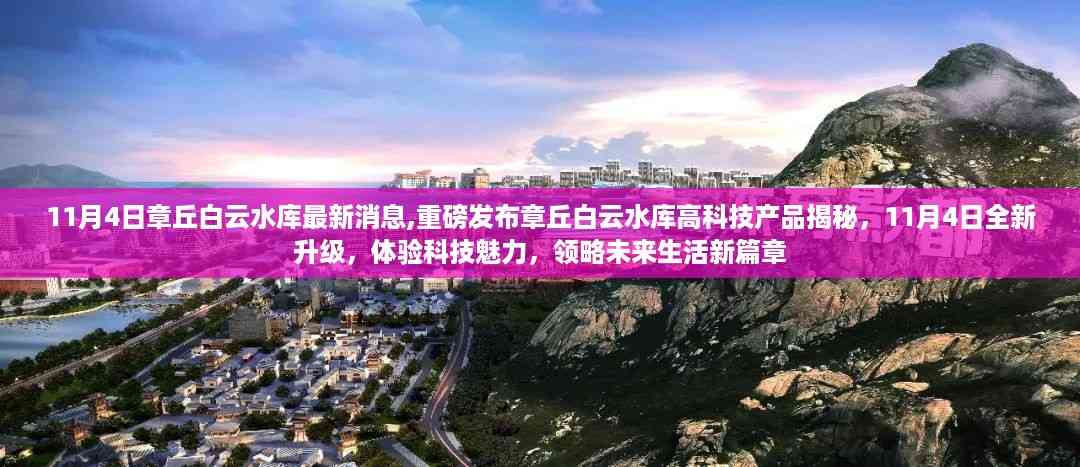 章丘白云水库高科技产品揭秘,全新升级体验科技魅力,展望未来生活新篇章(最新消息)