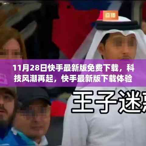 11月28日快手最新版免费下载,科技风潮中的革新体验与惊艳功能亮相