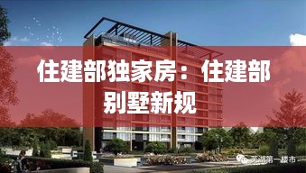 住建部独家房：住建部别墅新规 