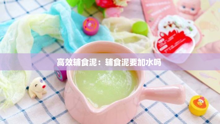 高效辅食泥：辅食泥要加水吗 