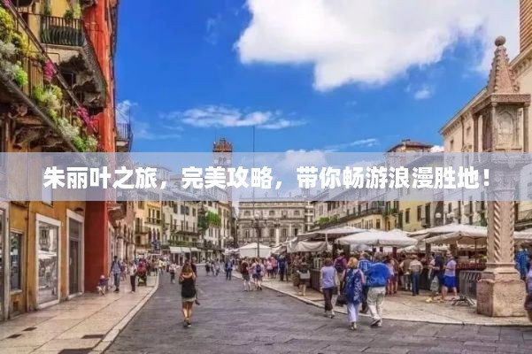 朱丽叶之旅,完美攻略,带你畅游浪漫胜地!
