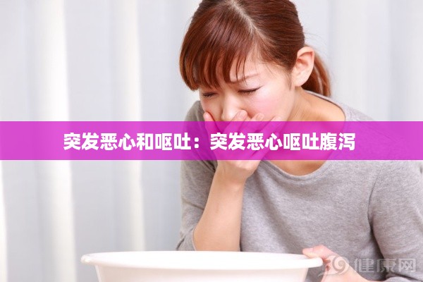 突发恶心和呕吐:突发恶心呕吐腹泻