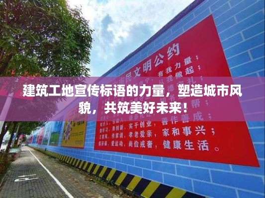 建筑工地宣传标语的力量，塑造城市风貌，共筑美好未来！